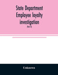 State Department employee loyalty investigation: hearings before a subcommittee of the Committee on Foreign Relations, United States Senate, Eighty-fi - Paperback