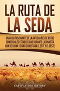 La Ruta de la Seda: Una guía fascinante de la antigua red de rutas comerciales establecidas durante la dinastía Han de China y cómo conect - Paperback