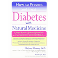 How to Prevent and Treat Diabetes with Natural Medicine: A Natural Arsenal of Diabetes-Fighting Tools for Prevention and Treatment Designed to Boost t - Paperback