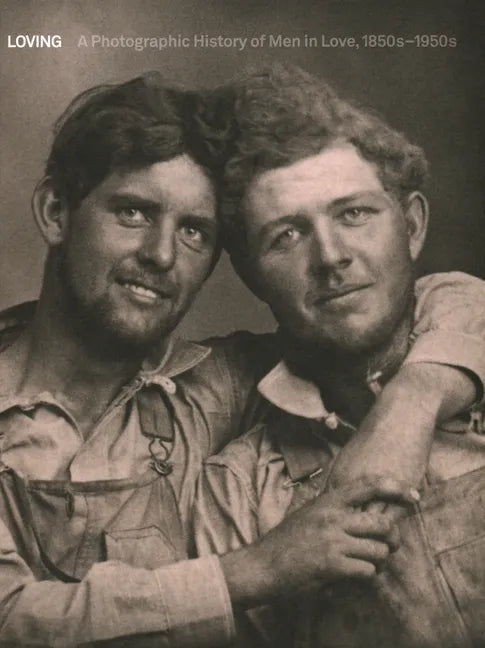 Loving: A Photographic History of Men in Love 1850s-1950s - Hardcover