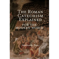The Roman Catechism Explained for the Modern World - Paperback