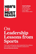 Hbr's 10 Must Reads on Leadership Lessons from Sports (Featuring Interviews with Sir Alex Ferguson, Kareem Abdul-Jabbar, Andre Agassi) - Paperback