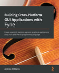Building Cross-Platform GUI Applications with Fyne: Create beautiful, platform-agnostic graphical applications using Fyne and the Go programming langu - Paperback