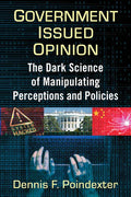 Government Issued Opinion: The Dark Science of Manipulating Perceptions and Policies - Paperback