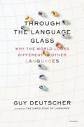 Through the Language Glass: Why the World Looks Different in Other Languages - Paperback