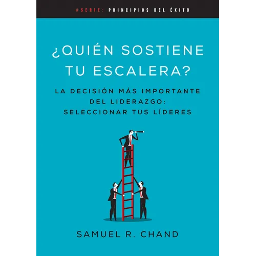 Quién Sostiene Tu Escalera: La Decisión Más Importante del Liderazgo: Seleccionar Tus Líderes - Paperback