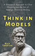 Think in Models: A Structured Approach to Clear Thinking and the Art of Strategic Decision-Making - Paperback