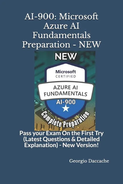 Ai-900: Microsoft Azure AI Fundamentals Preparation - NEW: Pass your Exam On the First Try (Latest Questions & Detailed Explanation) - New Version! - Paperback