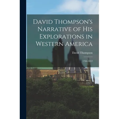 David Thompson's Narrative of His Explorations in Western America: 1784-1812 - Paperback