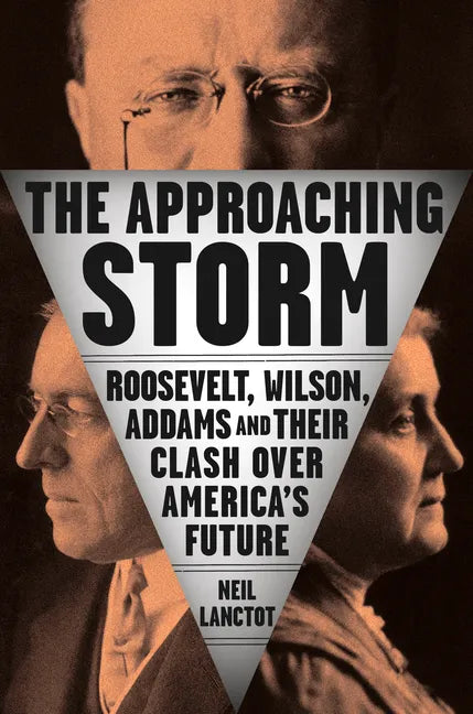 The Approaching Storm: Roosevelt, Wilson, Addams, and Their Clash Over America's Future - Hardcover