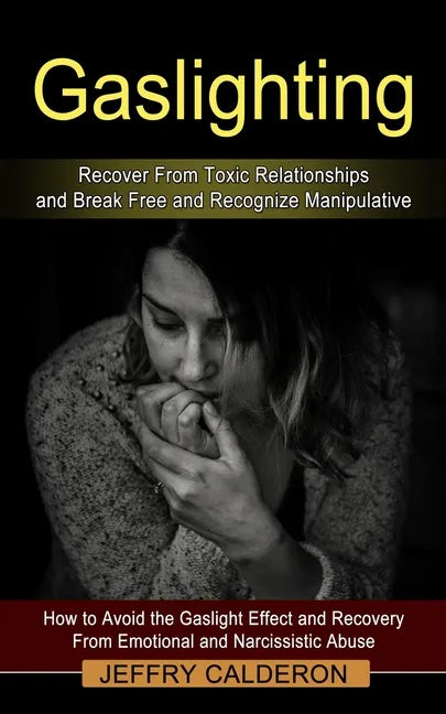 Gaslighting: Recover From Toxic Relationships and Break Free and Recognize Manipulative (How to Avoid the Gaslight Effect and Recov - Paperback