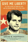 Give Me Liberty: The True Story of Oswaldo Payá and His Daring Quest for a Free Cuba - Hardcover