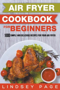 Air Fryer Cookbook for Beginners: 100 Simple and Delicious Recipes for Your Air Fryer - Paperback