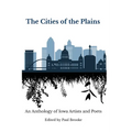 The Cities of the Plains: An Anthology of Iowa Artists and Poets - Paperback