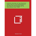 A Short History Of The Printing Press, And Of The Improvements In Printing Machinery From The Time Of Gutenberg Up To The Present Day (1902) - Hardcover