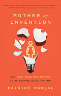 Mother of Invention: How Good Ideas Get Ignored in an Economy Built for Men - Paperback
