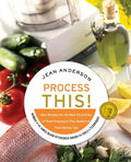 Process This: New Recipes for the New Generation of Food Processors + Dozens of Time-Saving Tips - Paperback