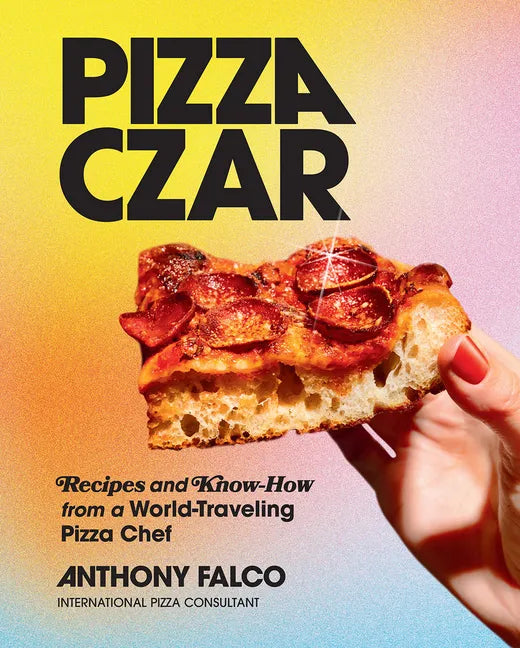 Pizza Czar: Recipes and Know-How from a World-Traveling Pizza Chef - Hardcover