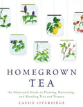 Homegrown Tea: An Illustrated Guide to Planting, Harvesting, and Blending Teas and Tisanes - Paperback