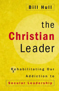 The Christian Leader: Rehabilitating Our Addiction to Secular Leadership - Paperback