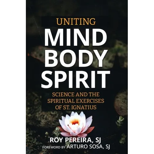Uniting Mind, Body, Spirit: Science and the Spiritual Exercises of St. Ignatius - Paperback