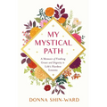 My Mystical Path: A Memoir of Finding Grace and Dignity in Life's Hardest Lessons - Paperback