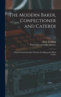 The Modern Baker, Confectioner and Caterer: a Practical and Scientific Work for the Baking and Allied Trades; v.1 - Hardcover