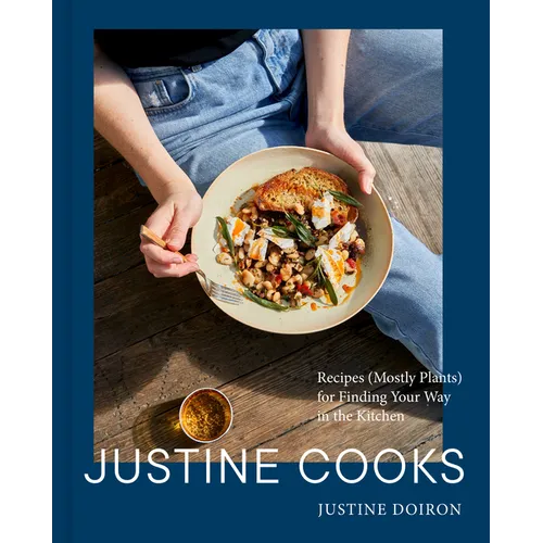 Justine Cooks: A Cookbook: Recipes (Mostly Plants) for Finding Your Way in the Kitchen - Hardcover