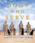 Dogs Who Serve: Incredible Stories of Our Canine Military Heroes - Paperback