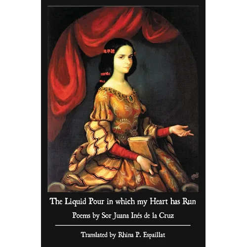 The Liquid Pour in which my Heart has Run: Poems by Sor Juana In駸 de la Cruz - Paperback