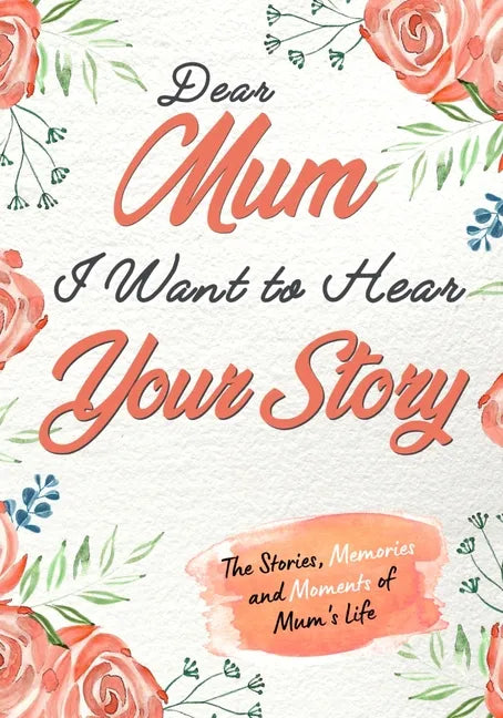 Dear Mum. I Want To Hear Your Story: A Guided Memory Journal to Share The Stories, Memories and Moments That Have Shaped Mum's Life 7 x 10 inch - Paperback
