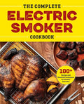 The Complete Electric Smoker Cookbook: 100+ Recipes and Essential Techniques for Smokin' Favorites - Hardcover