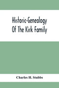 Historic-Genealogy Of The Kirk Family; As Established By Roger Kirk, Who Settled In Nottingham, Chester County, Province Of Pennsylvania, About The Ye - Paperback
