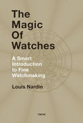 The Magic of Watches: A Smart Introduction to Fine Watchmaking - Hardcover