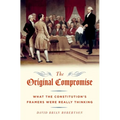 The Original Compromise: What The Constitution's Framers Were Really Thinking - Paperback