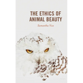 The Ethics of Animal Beauty - Hardcover