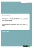 Formation of Catholic Priests as Artisanal and not Policing: Pope Francis and the Formation of Catholic Priests for the 21st Century - Paperback