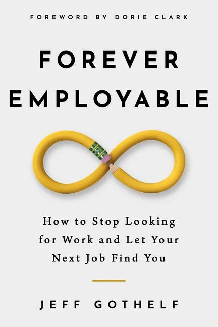 Forever Employable: How to Stop Looking for Work and Let Your Next Job Find You - Paperback