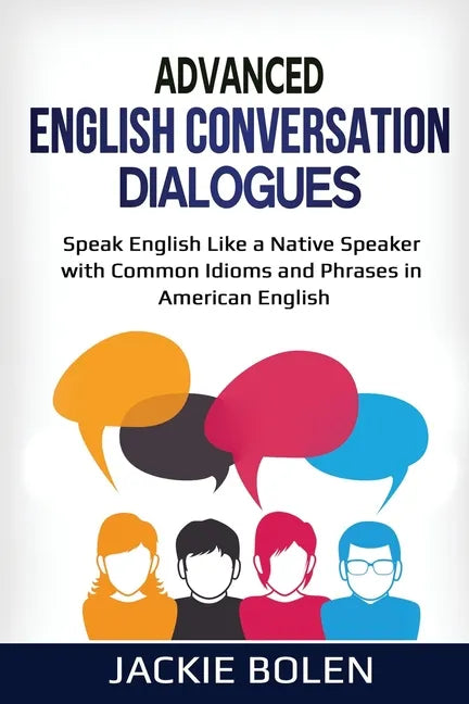 Advanced English Conversation Dialogues: Speak English Like a Native Speaker with Common Idioms and Phrases in American English - Paperback