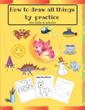 How to draw all things by practice: Step by Step Drawing Everything in the Cutest Style and Activity coloring Book for Kids and adults (copy picture + - Paperback