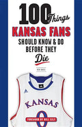 100 Things Kansas Fans Should Know & Do Before They Die - Paperback