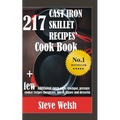 217 Cast Iron Skillet Recipe Cook Book + Few Additional Dutch Oven, Crockpot, and Pressure Cooker Recipes (Breakfast, Lunch, Dinner & Desserts) - Paperback
