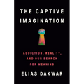 The Captive Imagination: Addiction, Reality, and Our Search for Meaning - Hardcover