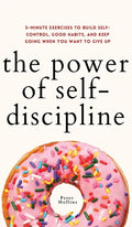 The Power of Self-Discipline: 5-Minute Exercises to Build Self-Control, Good Habits, and Keep Going When You Want to Give Up - Hardcover