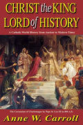 Christ the King Lord of History: A Catholic World History from Ancient to Modern Times - Paperback