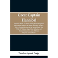 Great Captain Hannibal: A History Of The Art Of War: Among The Carthaginians And Romans Down To The Battle Of Pydna, 168 B. C., With A Detaile - Paperback