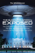 The Global Conspiracy Exposed: The Collusion of The World Government, The Elite, and Agenda 21 and the Veracity of the Fallen Angels and UFO's - Paperback