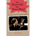 You Never Call! You Never Write!: A History of the Jewish Mother - Paperback