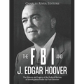 The FBI and J. Edgar Hoover: The History and Legacy of the Federal Bureau of Investigation Under Its First Director - Paperback