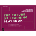 The Future of Learning Playbook: A Practical Guide to Navigating the Changing Landscape for Creativity, Innovation and Entrepreneurship - Paperback